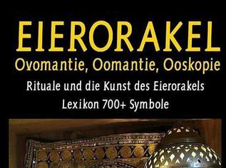 Eierorakel – Ovomantie, Oomantie, Ooskopie: Rituale und die Kunst des Eierorakels inklusive Lexikon von Nik W.D. Goodman
